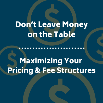 Don’t Leave Money on the Table: Maximizing Pricing & Fee Structures