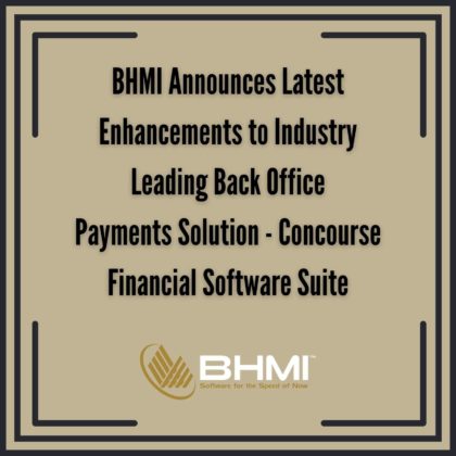 BHMI Announces Latest Enhancements to Industry Leading Back Office Payment Solutions-Concourse Financial Software Suite