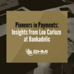 Pioneers in Payments: Insights from Lou Carlozo at Bankadelic