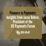 Pioneers in Payments: Insights from Jason Bohrer, President of the US Payments Forum