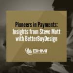 Pioneers in Payments: Insights from Steve Mott with BetterBuyDesign