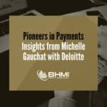 Pioneers in Payments: Insights from Michelle Gauchat with Deloitte
