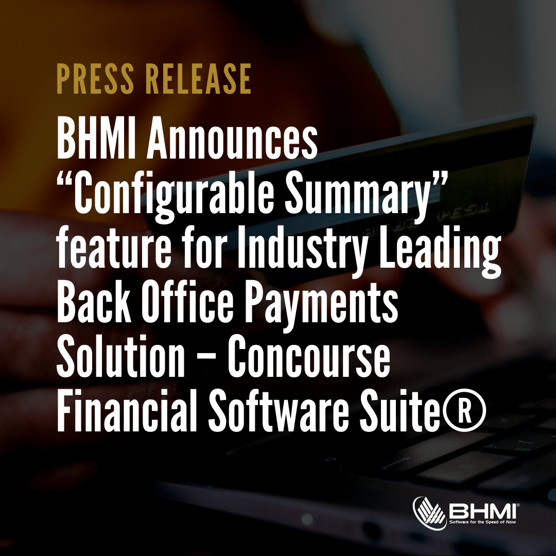 BHMI Announces “Configurable Summary” feature for Industry Leading Back Office Payments Solution – Concourse Financial Software Suite®
