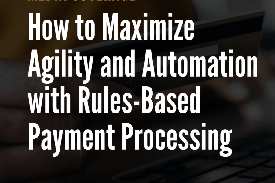 How to Maximize Agility and Automation with Rules-Based Payment Processing