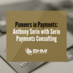 Pioneers in Payments: Anthony Serio with Serio Payments Consulting