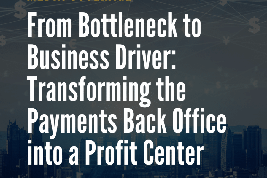 From Bottleneck to Business Driver: Transforming the Payments Back Office into a Profit Center