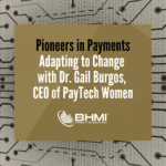 Pioneers in Payments: Adapting to Change with Dr. Gail Burgos, CEO of PayTech Women