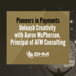 Pioneers in Payments: Unleash Creativity with Aaron McPherson, Principal of AFM Consulting
