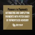 Pioneers in Payments: Automating and Simplifying Payments with Peter Davey of PaymentsJedi Advisory