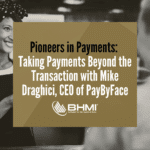 Pioneers in Payments: Taking Payments Beyond the Transaction with Mike Draghici, CEO of PayByFace