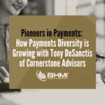 Pioneers in Payments: How Payments Diversity is Growing with Tony DeSanctis of Cornerstone Advisors