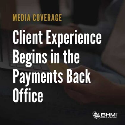 Client Experience Begins in the Payments Back Office