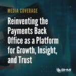 Reinventing the Payments Back Office as a Platform for Growth, Insight, and Trust