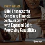 BHMI Enhances the Concourse Financial Software Suite&reg; with Expanded Debit Processing Capabilities