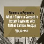 Pioneers in Payments | What it Takes to Succeed in Instant Payments with Nathan Carman, Wespay