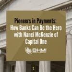 Pioneers in Payments: How Banks Can Be the Hero with Nanci McKenzie of Capital One