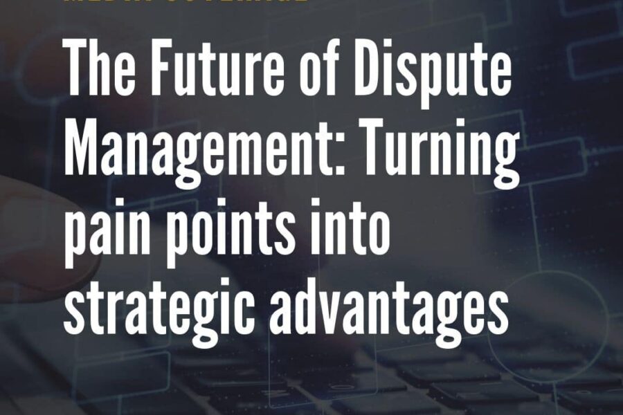 The Future of Dispute Management: Turning pain points into strategic advantages