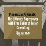 Pioneers in Payments: The Ultimate Superpower with Fred Fuller of Fuller Consulting