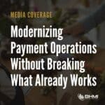 Modernizing Payment Operations Without Breaking What Already Works