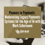 Pioneers in Payments: Modernizing Legacy Payments Systems for the Age of AI with Mark Schermann