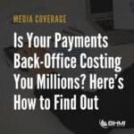 Is Your Payments Back-Office Costing You Millions? Here’s How to Find Out