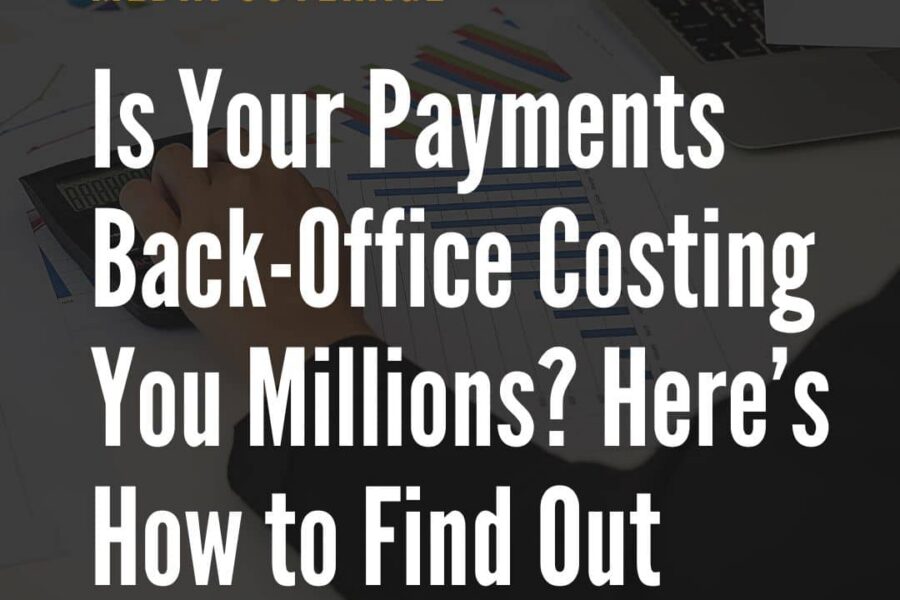Is Your Payments Back-Office Costing You Millions? Here’s How to Find Out