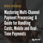 Mastering Multi-Channel Payment Processing: A Guide for Handling Cards, Mobile and Real-Time Payments