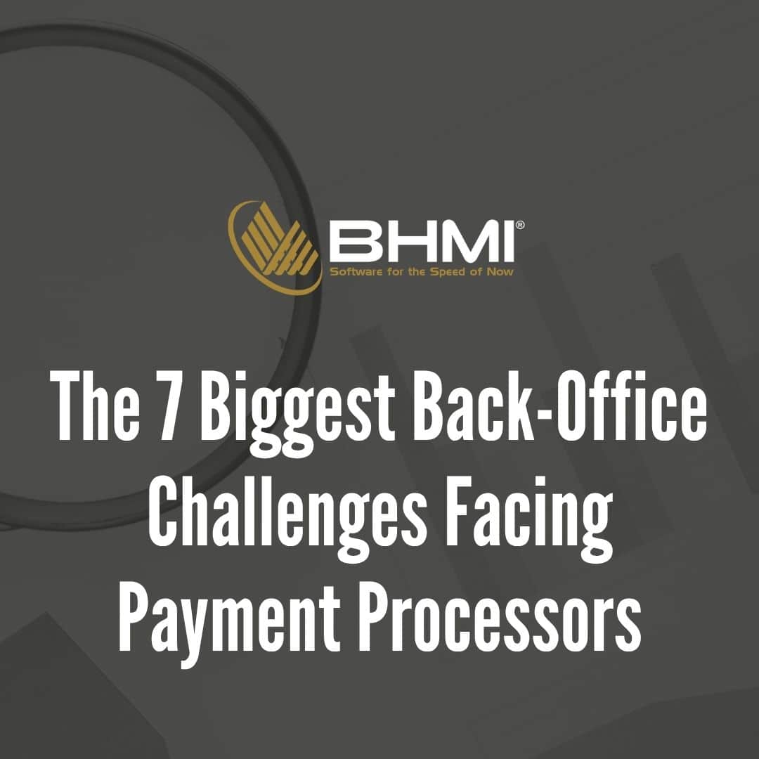 The 7 Biggest Back-Office Challenges Facing Payment Processors